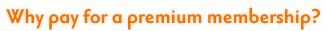 Why pay for a premium membership?