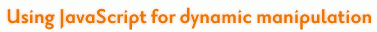 Using JavaScript for dynamic manipulation