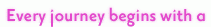 Every journey begins with a