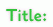Title: