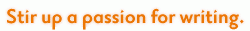 Stir up a passion for writing.