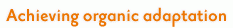 Achieving organic adaptation