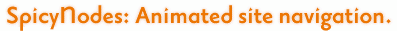 SpicyNodes: Animated site navigation.